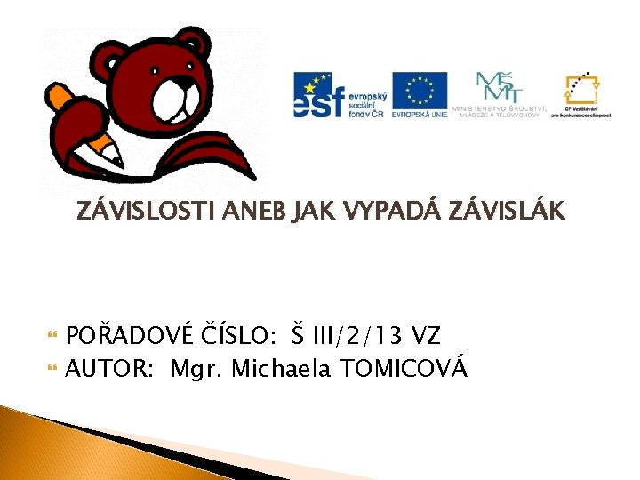 ZÁVISLOSTI ANEB JAK VYPADÁ ZÁVISLÁK POŘADOVÉ ČÍSLO: Š III/2/13 VZ AUTOR: Mgr. Michaela TOMICOVÁ