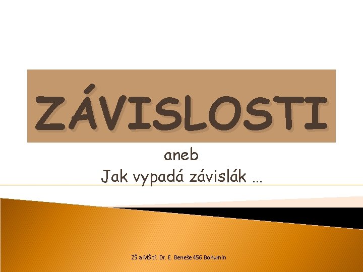 ZÁVISLOSTI aneb Jak vypadá závislák … ZŠ a MŠ tř. Dr. E. Beneše 456