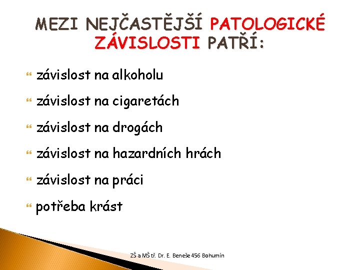 MEZI NEJČASTĚJŠÍ PATOLOGICKÉ ZÁVISLOSTI PATŘÍ: závislost na alkoholu závislost na cigaretách závislost na drogách