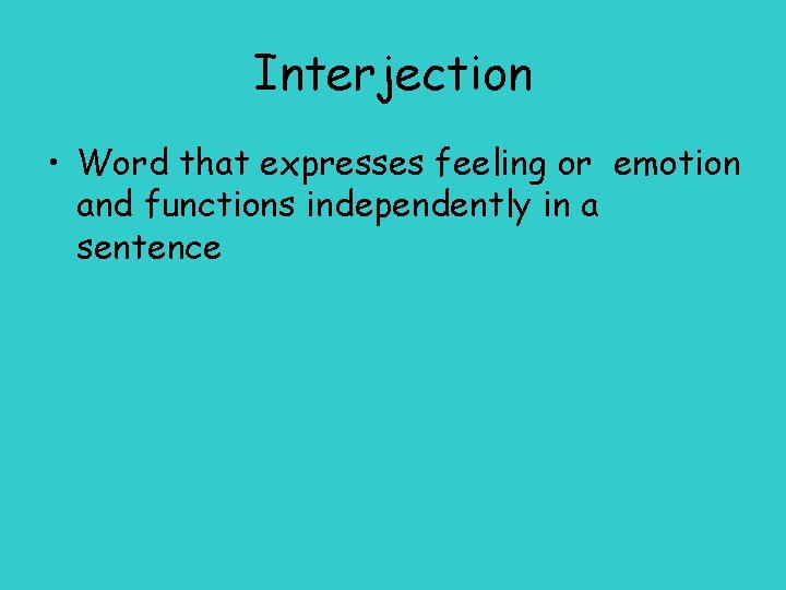 Interjection • Word that expresses feeling or emotion and functions independently in a sentence