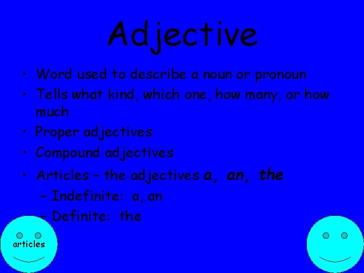 Adjective • Word used to describe a noun or pronoun • Tells what kind,