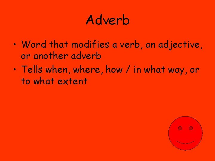 Adverb • Word that modifies a verb, an adjective, or another adverb • Tells