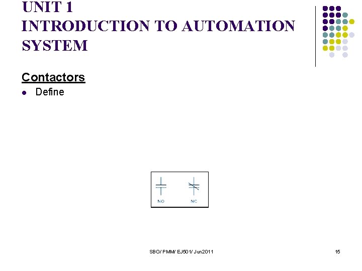 UNIT 1 INTRODUCTION TO AUTOMATION SYSTEM Contactors l Define SBO/ PMM/ EJ 501/ Jun