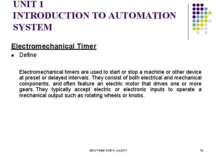 UNIT 1 INTRODUCTION TO AUTOMATION SYSTEM Electromechanical Timer l Define Electromechanical timers are used