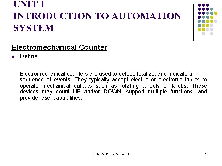 UNIT 1 INTRODUCTION TO AUTOMATION SYSTEM Electromechanical Counter l Define Electromechanical counters are used