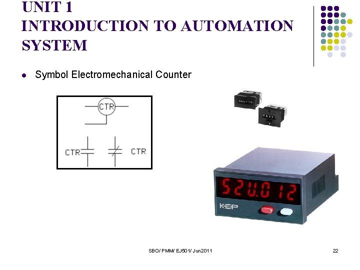 UNIT 1 INTRODUCTION TO AUTOMATION SYSTEM l Symbol Electromechanical Counter SBO/ PMM/ EJ 501/