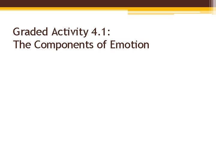 Graded Activity 4. 1: The Components of Emotion 