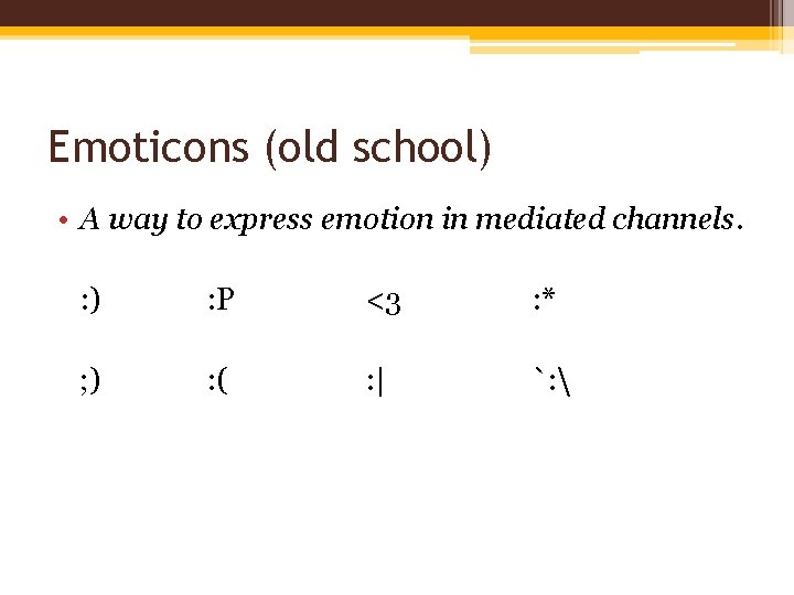 Emoticons (old school) • A way to express emotion in mediated channels. : )