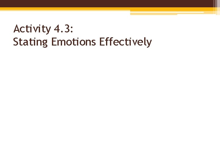 Activity 4. 3: Stating Emotions Effectively 