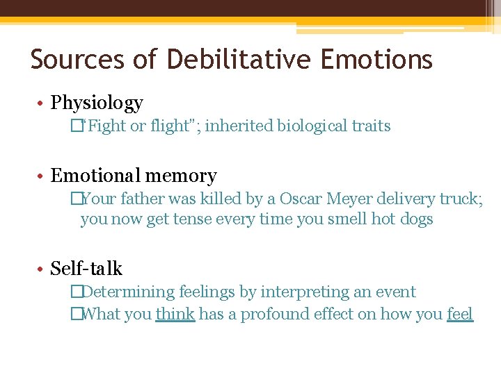 Sources of Debilitative Emotions • Physiology �“Fight or flight”; inherited biological traits • Emotional