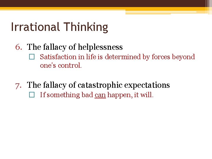Irrational Thinking 6. The fallacy of helplessness � Satisfaction in life is determined by