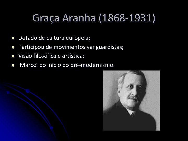 Graça Aranha (1868 -1931) l l Dotado de cultura européia; Participou de movimentos vanguardistas;