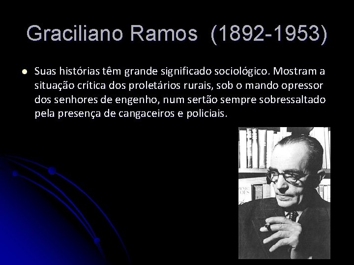 Graciliano Ramos (1892 -1953) l Suas histórias têm grande significado sociológico. Mostram a situação