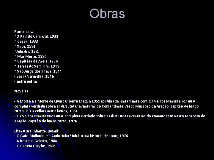 Obras Romances: *O País do Carnaval, 1931 * Cacau, 1933 * Suor, 1934 *Jubiabá,