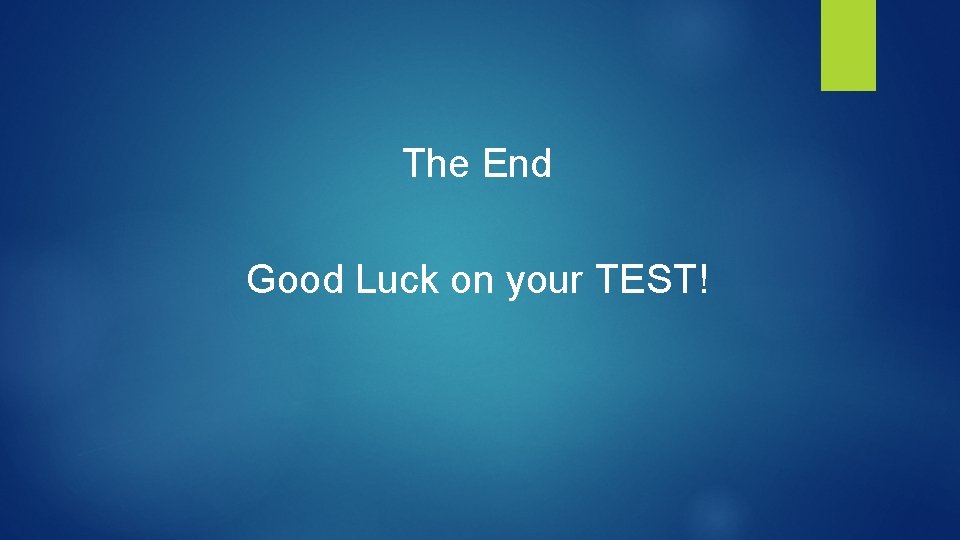 The End Good Luck on your TEST! 