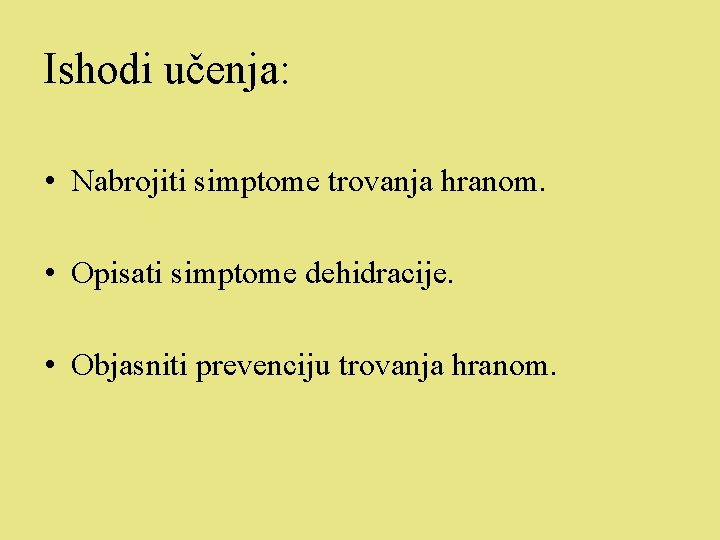 Ishodi učenja: • Nabrojiti simptome trovanja hranom. • Opisati simptome dehidracije. • Objasniti prevenciju