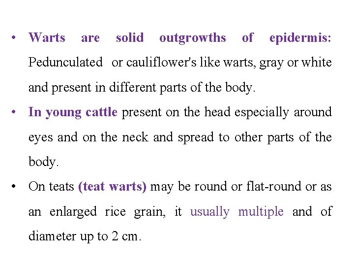  • Warts are solid outgrowths of epidermis: Pedunculated or cauliflower's like warts, gray