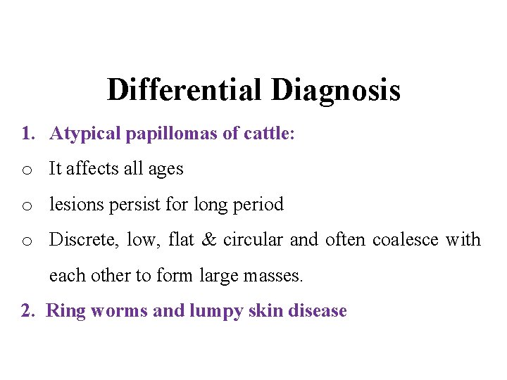 Differential Diagnosis 1. Atypical papillomas of cattle: o It affects all ages o lesions