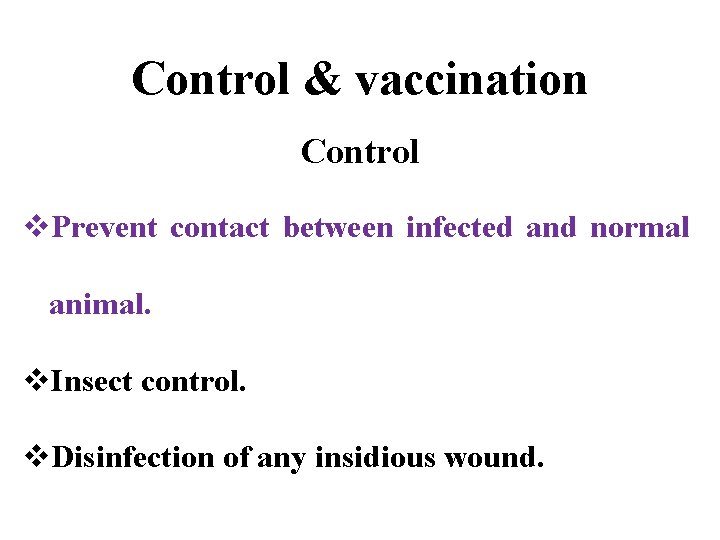 Control & vaccination Control v. Prevent contact between infected and normal animal. v. Insect