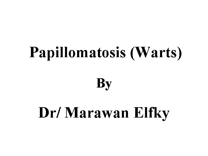 Papillomatosis (Warts) By Dr/ Marawan Elfky 