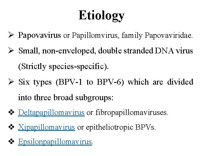 Etiology Ø Papovavirus or Papillomvirus, family Papovaviridae. Ø Small, non-enveloped, double stranded DNA virus