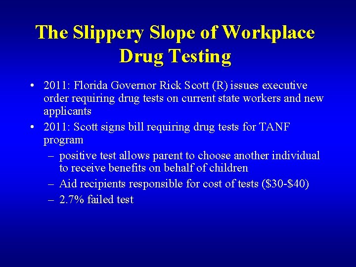 The Slippery Slope of Workplace Drug Testing • 2011: Florida Governor Rick Scott (R)