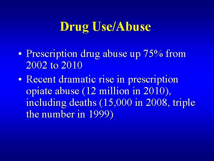 Drug Use/Abuse • Prescription drug abuse up 75% from 2002 to 2010 • Recent