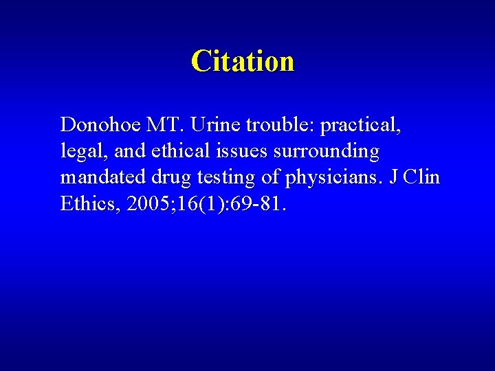 Citation Donohoe MT. Urine trouble: practical, legal, and ethical issues surrounding mandated drug testing