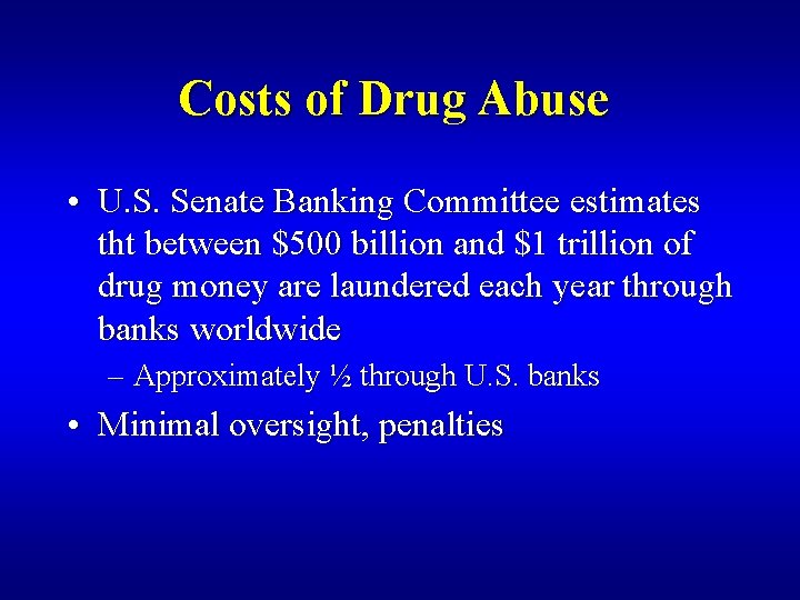 Costs of Drug Abuse • U. S. Senate Banking Committee estimates tht between $500