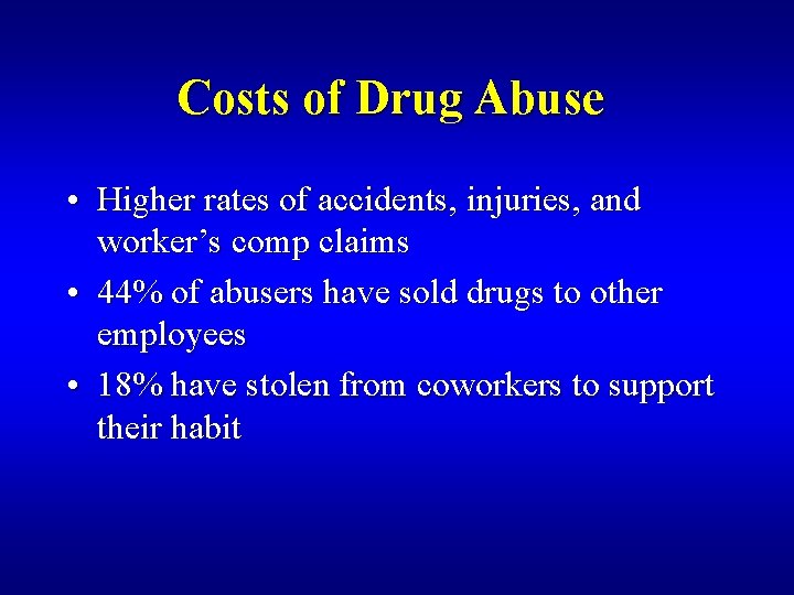 Costs of Drug Abuse • Higher rates of accidents, injuries, and worker’s comp claims