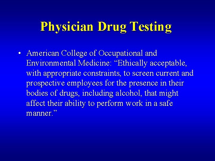 Physician Drug Testing • American College of Occupational and Environmental Medicine: “Ethically acceptable, with