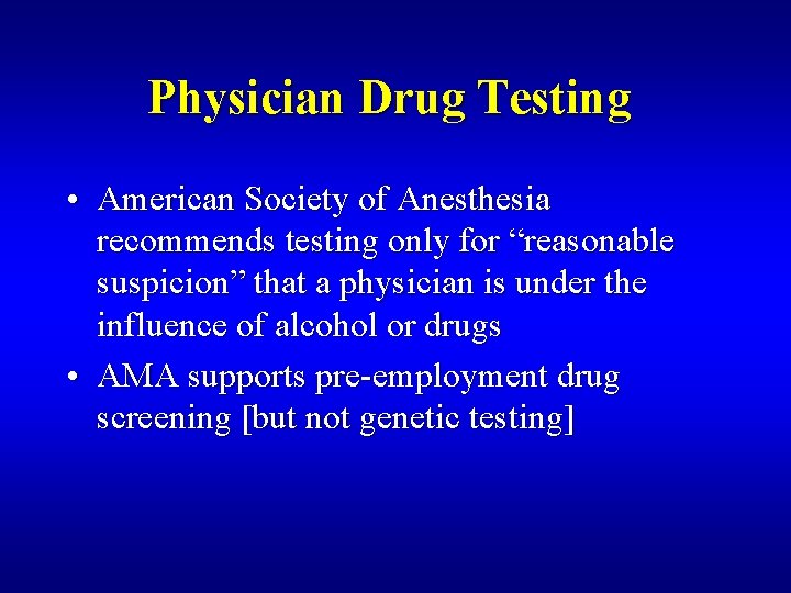 Physician Drug Testing • American Society of Anesthesia recommends testing only for “reasonable suspicion”