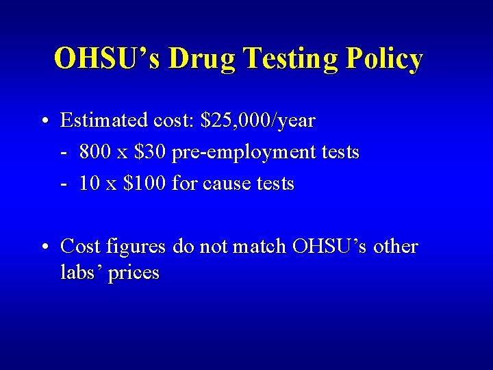 OHSU’s Drug Testing Policy • Estimated cost: $25, 000/year - 800 x $30 pre-employment