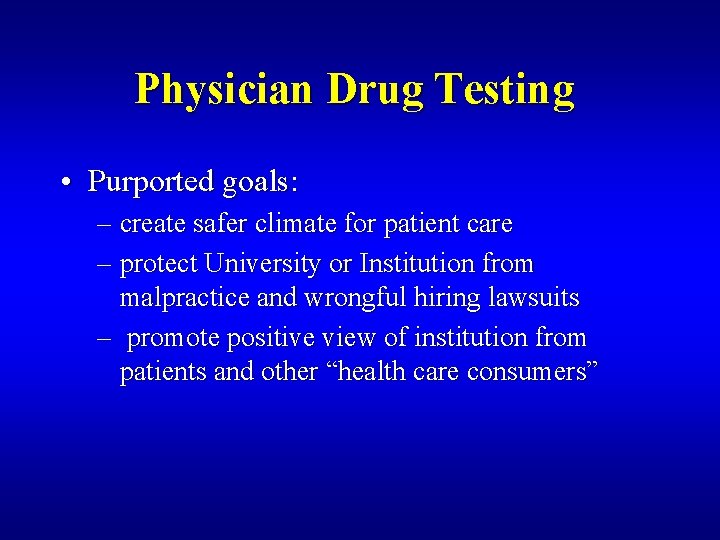 Physician Drug Testing • Purported goals: – create safer climate for patient care –