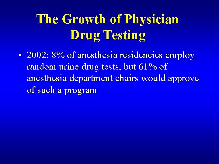 The Growth of Physician Drug Testing • 2002: 8% of anesthesia residencies employ random