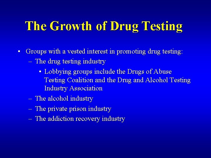 The Growth of Drug Testing • Groups with a vested interest in promoting drug