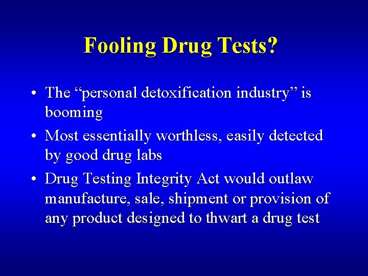 Fooling Drug Tests? • The “personal detoxification industry” is booming • Most essentially worthless,