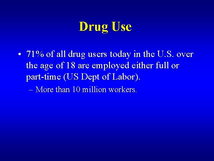 Drug Use • 71% of all drug users today in the U. S. over