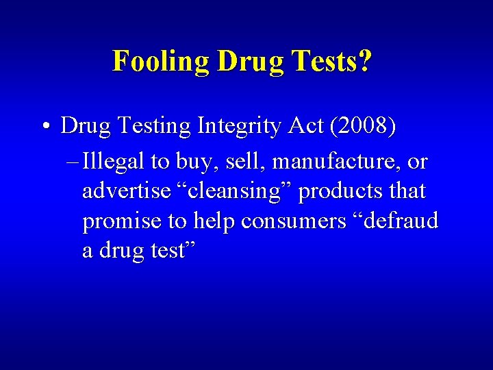 Fooling Drug Tests? • Drug Testing Integrity Act (2008) – Illegal to buy, sell,