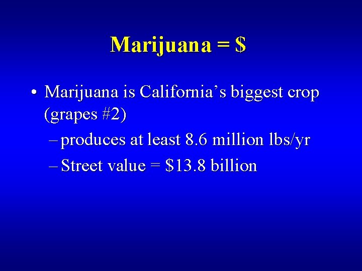 Marijuana = $ • Marijuana is California’s biggest crop (grapes #2) – produces at