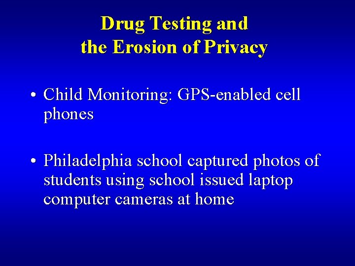 Drug Testing and the Erosion of Privacy • Child Monitoring: GPS-enabled cell phones •
