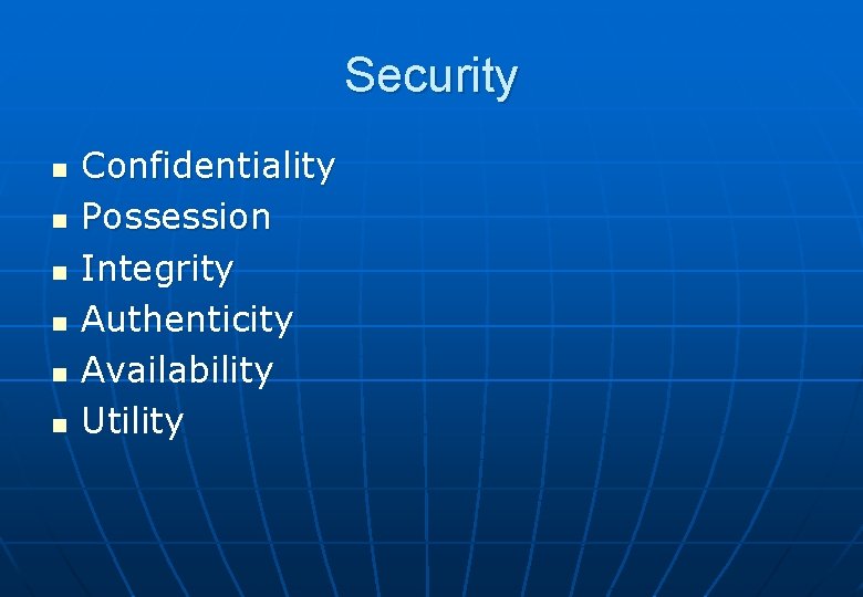 Security n n n Confidentiality Possession Integrity Authenticity Availability Utility 