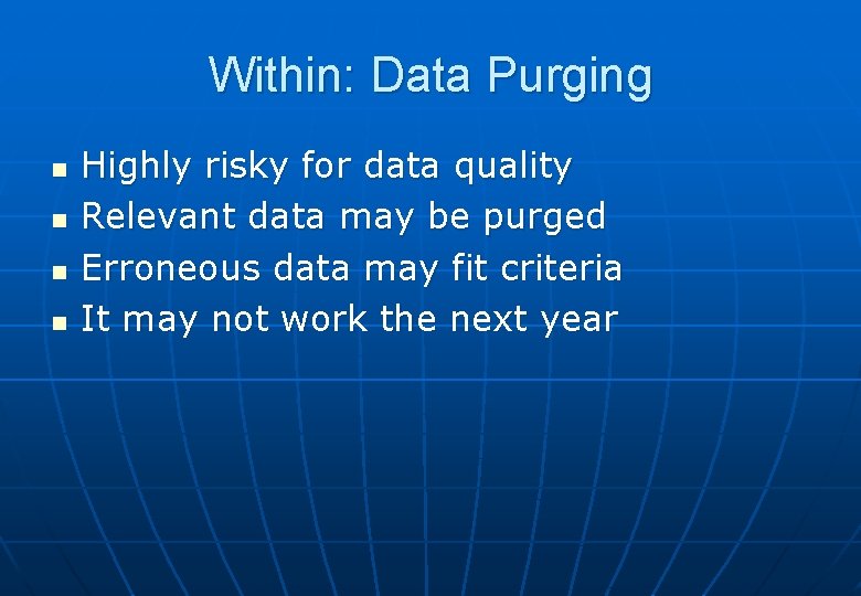 Within: Data Purging n n Highly risky for data quality Relevant data may be