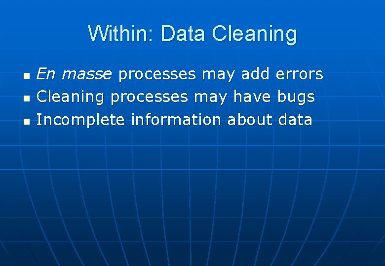 Within: Data Cleaning n n n En masse processes may add errors Cleaning processes