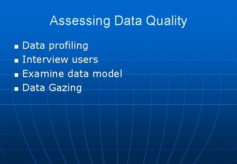 Assessing Data Quality n n Data profiling Interview users Examine data model Data Gazing
