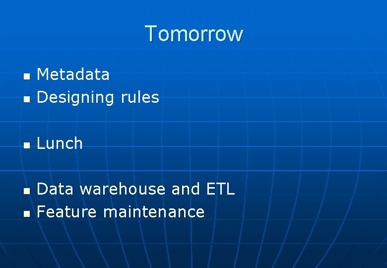 Tomorrow n Metadata Designing rules n Lunch n n n Data warehouse and ETL