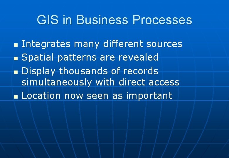 GIS in Business Processes n n Integrates many different sources Spatial patterns are revealed