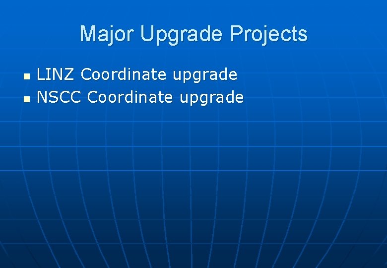 Major Upgrade Projects n n LINZ Coordinate upgrade NSCC Coordinate upgrade 