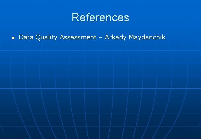 References n Data Quality Assessment – Arkady Maydanchik 