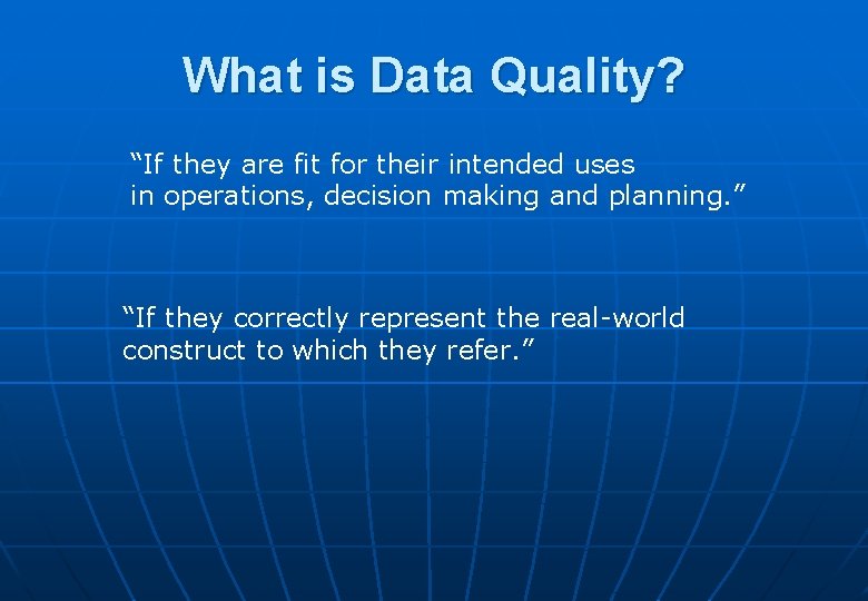 What is Data Quality? “If they are fit for their intended uses in operations,
